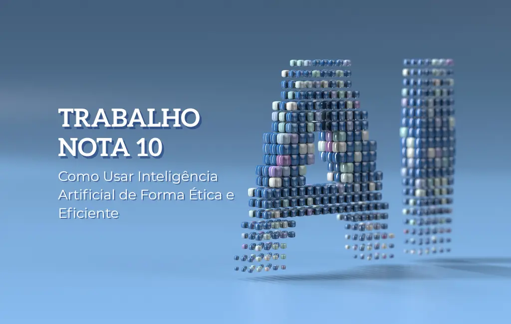 Trabalho Nota 10: Como Usar Inteligência Artificial de Forma Ética e Eficiente - Blog do Universitário Vencedor
